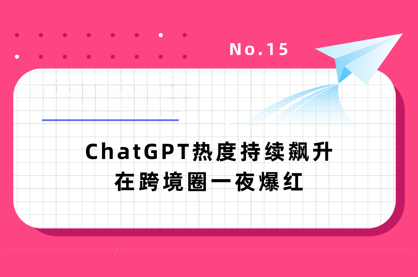 【林创出海周报】ChatGPT热度持续飙升在跨境圈一夜爆红,亚马逊将更改商品退货规则|No.15